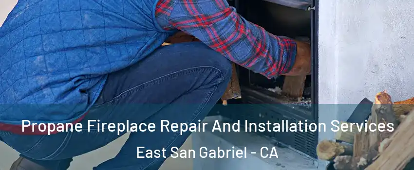  Propane Fireplace Repair And Installation Services East San Gabriel - CA