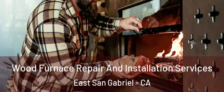  Wood Furnace Repair And Installation Services East San Gabriel - CA